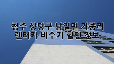청주 상당구 남일면 가중리 렌터카 비수기 할인 정보!